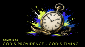 God’s providence – God’s timing – Genesis 50