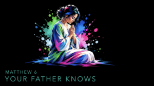 Your Father knows – providence and prayer – Matthew 6