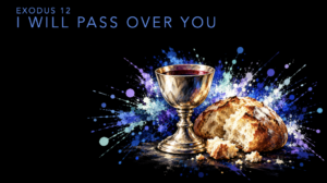 I will pass you over – Exodus 12